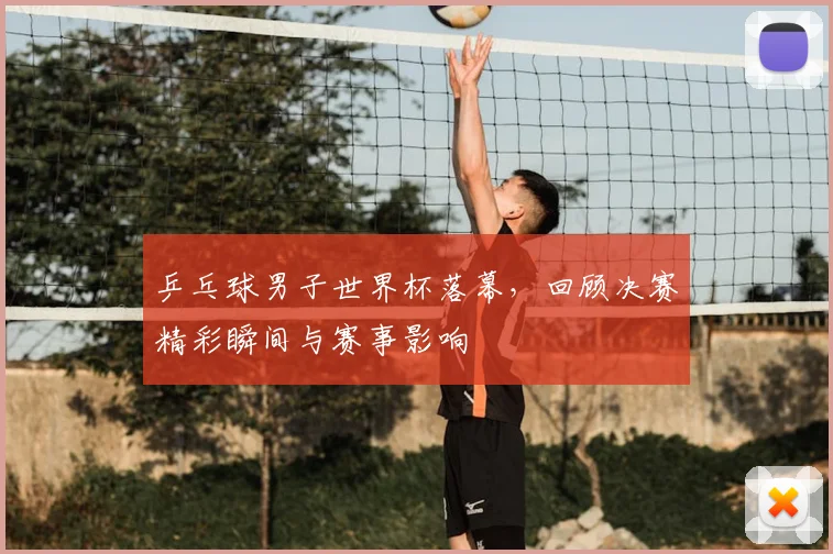 乒乓球男子世界杯落幕，回顾决赛精彩瞬间与赛事影响